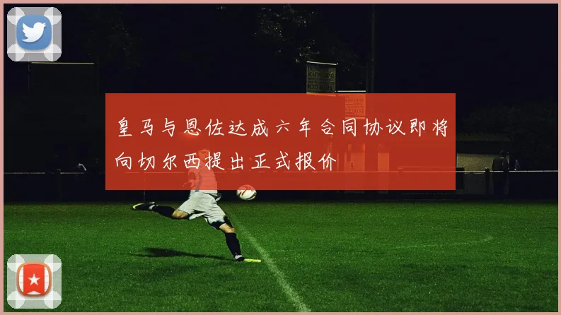 皇马与恩佐达成六年合同协议即将向切尔西提出正式报价