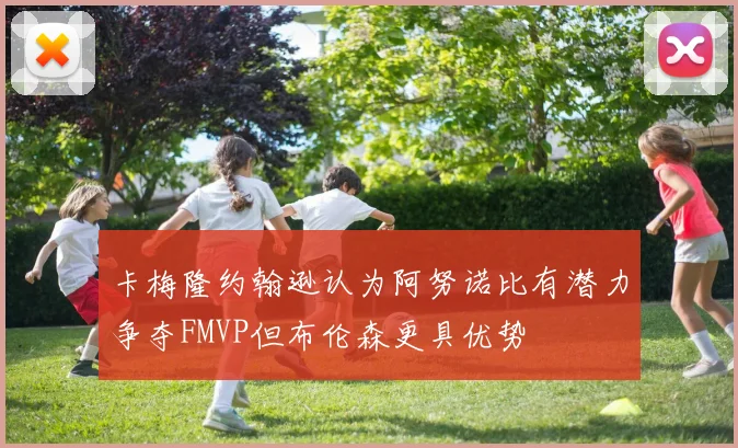 卡梅隆约翰逊认为阿努诺比有潜力争夺FMVP但布伦森更具优势